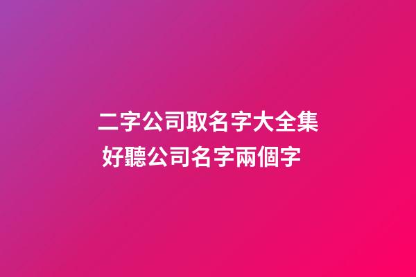 二字公司取名字大全集 好聽公司名字兩個字-第1張-公司起名-玄機派